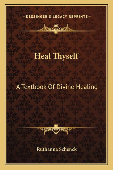 Heal Thyself: A Textbook Of Divine Healing