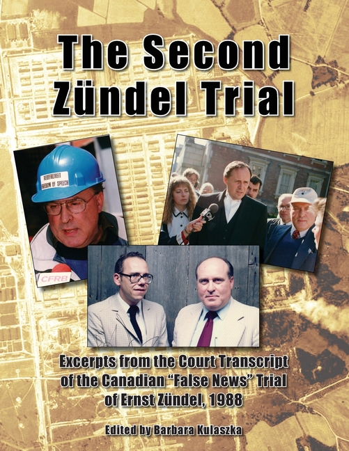 The Second Zündel Trial: Excerpts from the Court Transcript of the Canadian "False News" Trial of Ernst Zündel, 1988