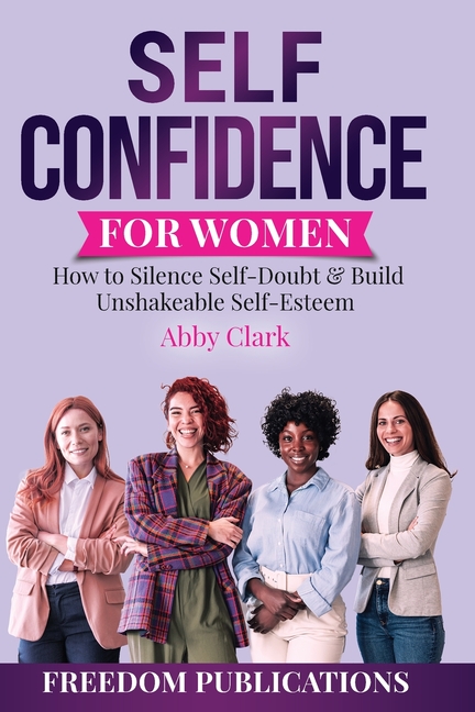 Self Confidence for Women: How to Silence Self-Doubt & Build Unshakeable Self-Esteem