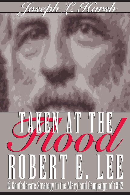 Taken at the Flood: Robert E. Lee and Confederate Strategy in the Maryland Campaign of 1862