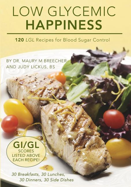 Low Glycemic Happiness: 120 Low Glycemic Load Recipes for Blood Sugar Control