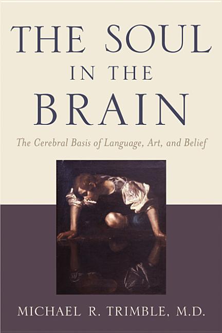 The Soul in the Brain: The Cerebral Basis of Language, Art, and Belief