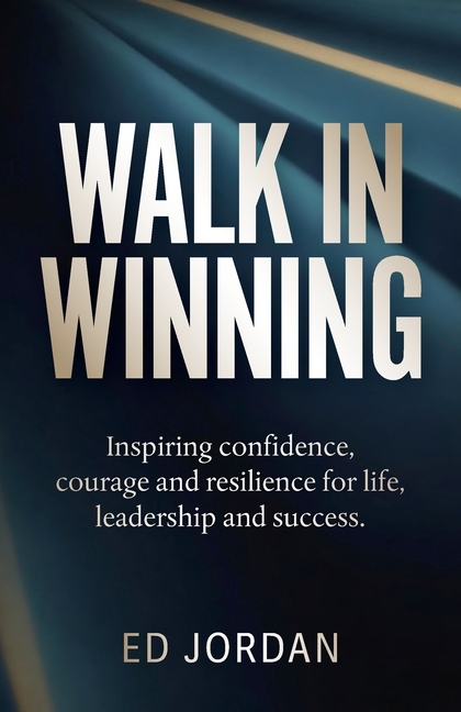 Walk in Winning: Inspiring Confidence, Courage and Resilience for Life, Leadership and Success.