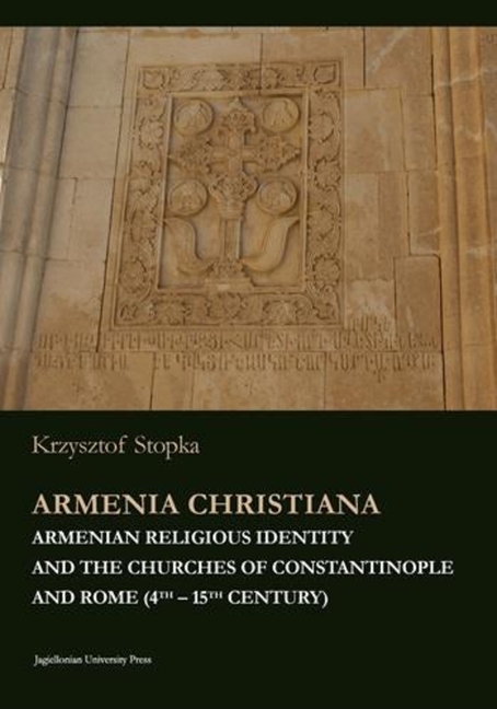 Armenia Christiana: Armenian Religious Identity and the Churches of Constantinople and Rome (4th - 15th Century)