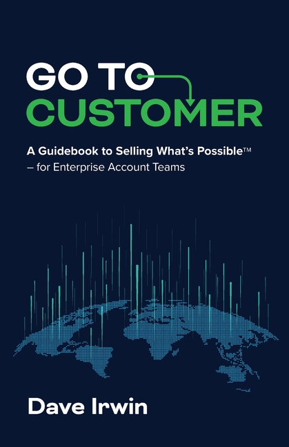 Go to Customer: A Guidebook to Selling What's Possible - for Enterprise Account Teams