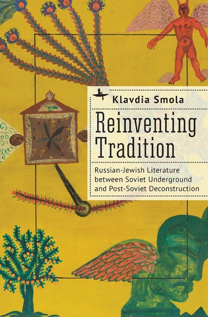 Reinventing Tradition: Russian-Jewish Literature Between Soviet Underground and Post-Soviet Deconstruction