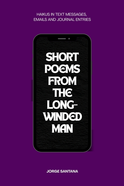 Short Poems From the Long-Winded Man: A Haiku Collection