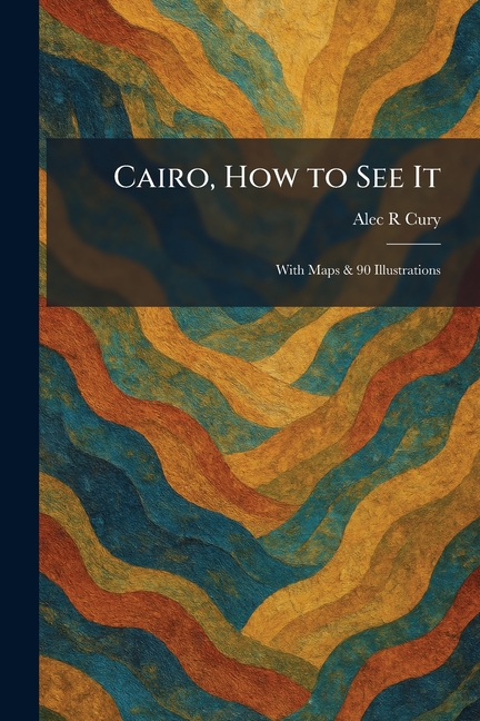 Cairo, How to See It: With Maps & 90 Illustrations