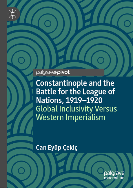 Constantinople and the Battle for the League of Nations, 1919-1920: Global Inclusivity Versus Western Imperialism