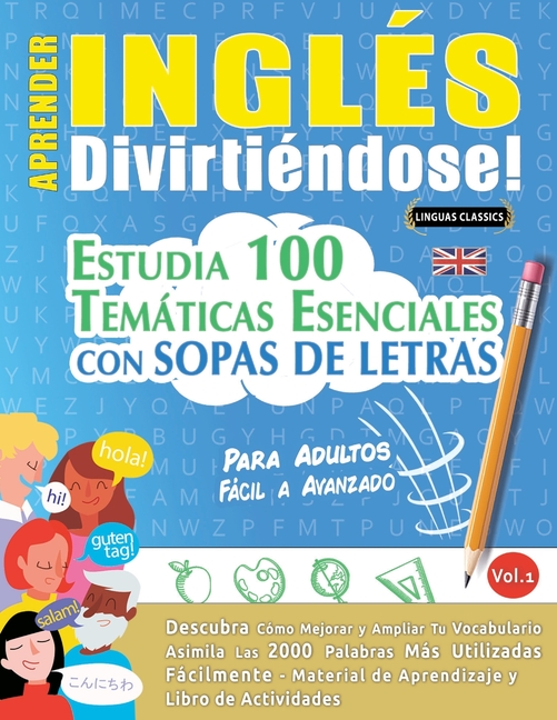 Aprender Inglés Divirtiéndose! - Para Adultos: Fácil a Avanzado - Estudia 100 Temáticas Esenciales Con Sopas de Letras - Vol.1