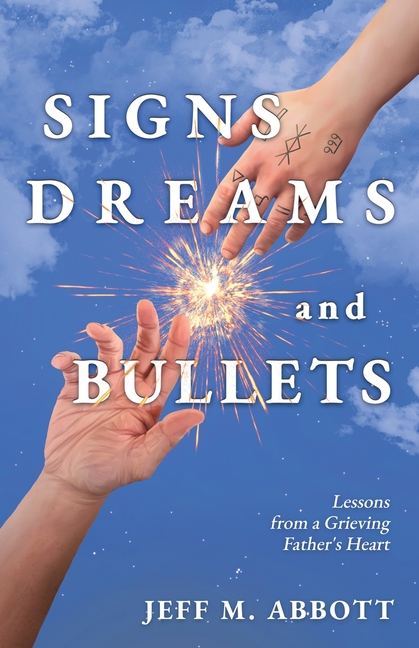 Signs Dreams and Bullets: Lessons from a Grieving Father's Heart
