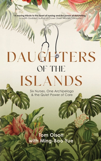 Daughters of the Islands: Six Nurses, One Archipelago, & the Quiet Power of Care