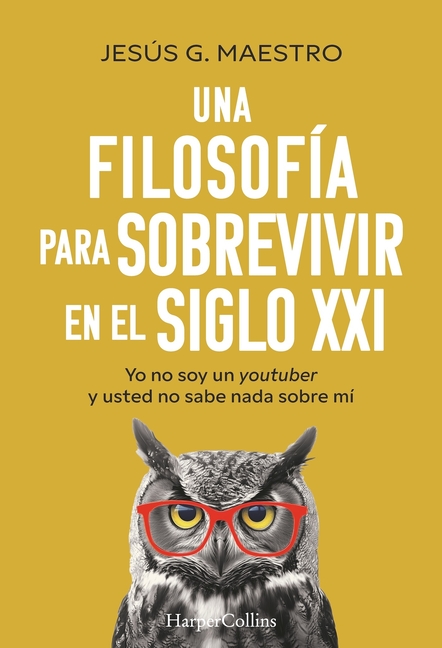 Una Filosofía Para Sobrevivir En El Siglo XXI (a Philosophy to Survive in the 21st Century - Spanish Edition): Yo No Soy Un Youtuber Y Usted No Sabe N