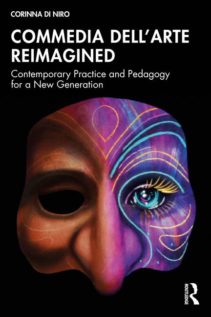 Commedia Dell'arte Reimagined: Contemporary Practice and Pedagogy for a New Generation