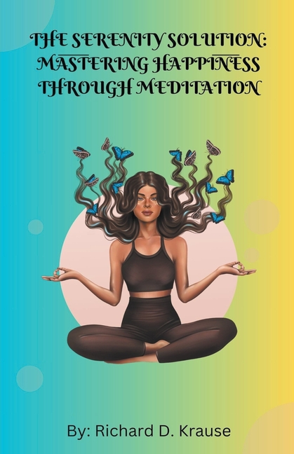 The Serenity Solution: Mastering Happiness through Meditation