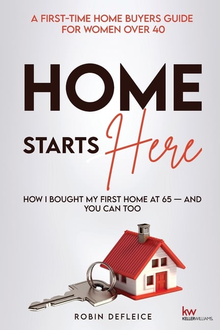 Home Starts Here: A First-Time Home Buyers Guide for Women Over 40