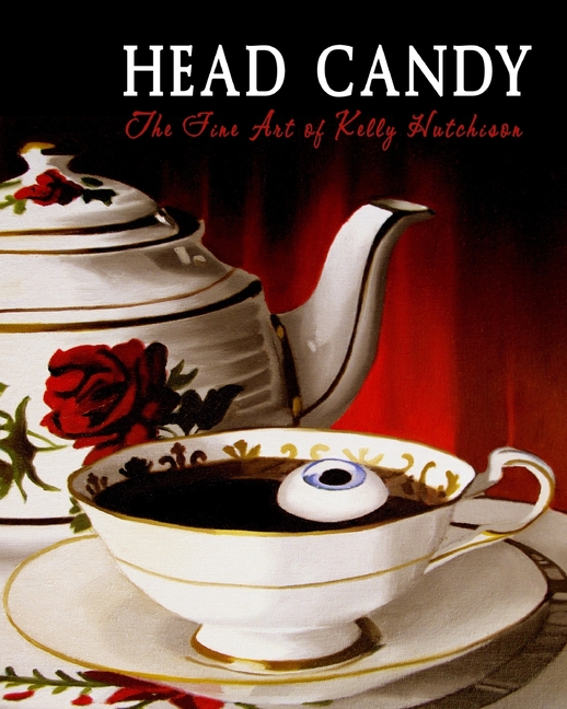 Head Candy - The Fine Art of Kelly Hutchison: The Dark Vomit Chronicles