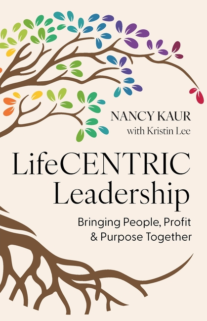 LifeCENTRIC Leadership: Bringing People, Profit & Purpose Together