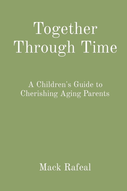 Together Through Time: A Children's Guide to Cherishing Aging Parents