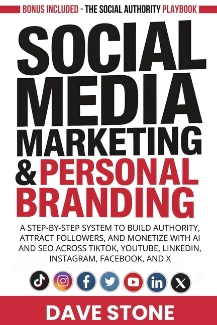 Social Media Marketing & Personal Branding: A Step-by-Step System to Build Authority, Attract Followers, and Monetize With AI and SEO Across TikTok, Y