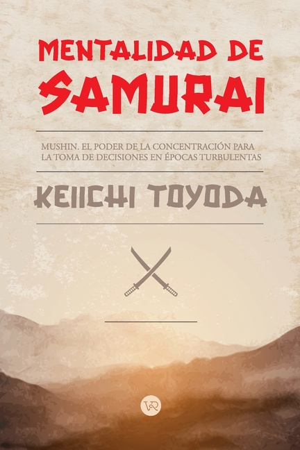 Mentalidad de samurái: Mushin. El poder de la concentración para la toma de decisiones en épocas turbulentas