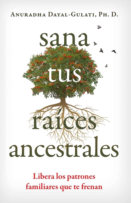 Sana Tus Raíces Ancestrales: Libera Los Patrones Familiares Que Te Frenan