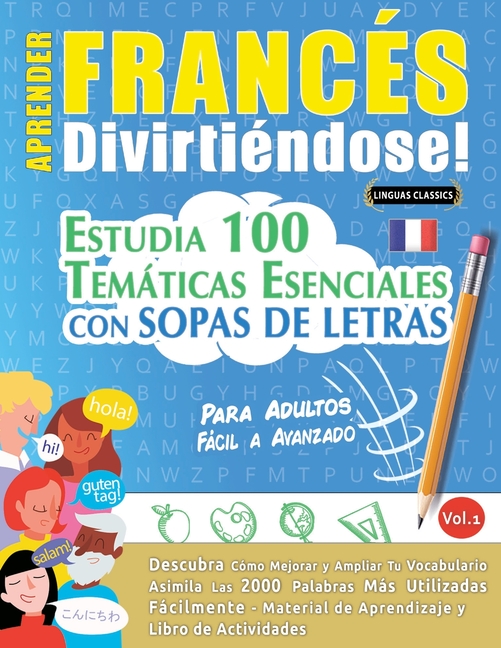 Aprender Francés Divirtiéndose! - Para Adultos: Fácil a Avanzado - Estudia 100 Temáticas Esenciales Con Sopas de Letras - Vol.1