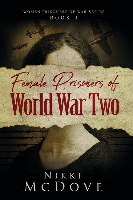 Female Prisoners of World War Two: True Stories of 5 Incredible Women Who Pushed the Boundaries of Women's Roles in War