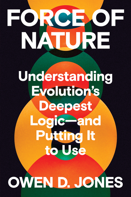 Force of Nature: Understanding Evolution's Deepest Logic-And Putting It to Use