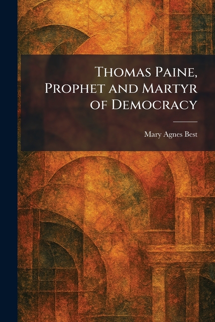 Thomas Paine, Prophet and Martyr of Democracy