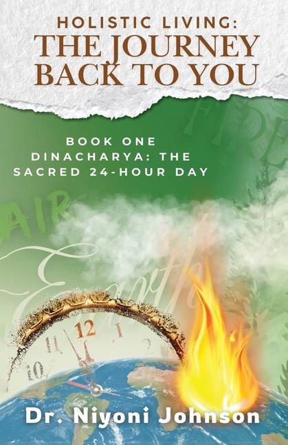 Holistic Living: THE JOURNEY TO YOU: Book One: Dinacharya & The Sacred 24- Hour Day
