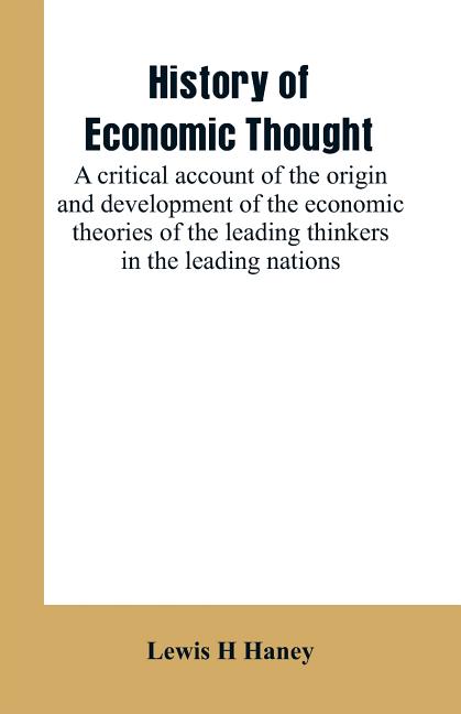 History of economic thought: a critical account of the origin and development of the economic theories of the leading thinkers in the leading natio