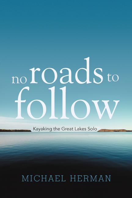 No Roads to Follow: Kayaking the Great Lakes Solo