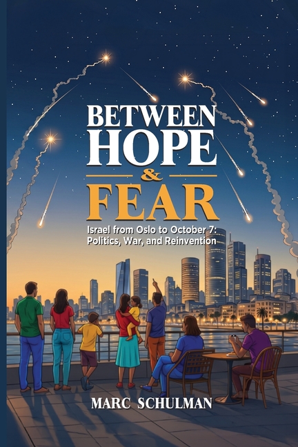 BETWEEN HOPE & FEAR Israel from Oslo to October 7: Politics, War, and Reinvention