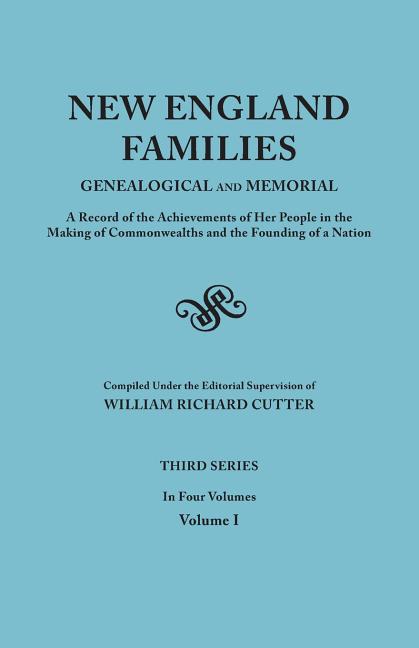 New England Families: Genealogical and Memorial. a Record of the Achievements of Her People in the Making of Commonwealths and the Founding