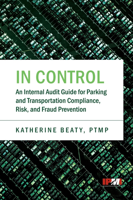 In Control: An Internal Audit Guide for Parking and Transportation Compliance, Risk, and Fraud Prevention