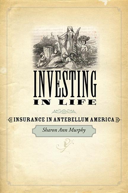 Investing in Life: Insurance in Antebellum America