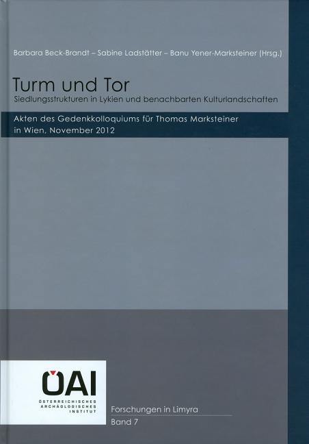 Turm Und Tor: Siedlungsstrukturen in Lykien Und Benachbarten Kulturlandschaften: Akten Des Gedenkkolloquiums Fur Thomas Markensteiner in Wien, Nov. 20