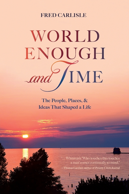 World Enough and Time: The People, Places, & Ideas That Shaped a Life