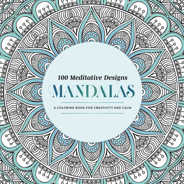 100 Meditative Designs: Mandalas: A Coloring Book for Creativity and Calm--With Detailed Illustrations, Thicker Paper, and Tear-Out Sheets