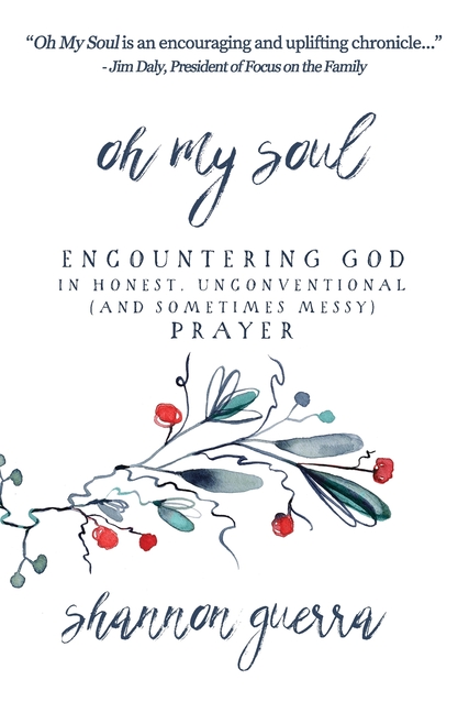 Oh My Soul: Encountering God in Honest, Unconventional (and Sometimes Messy) Prayer