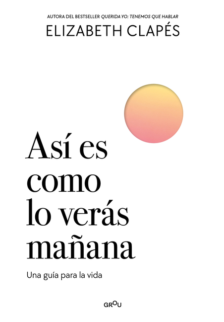 Así Es Como Lo Verás Mañana. Una Guía Para La Vida. / This Is How You'll See It Tomorrow. a Guide for Life.: Una Guía Para La Vida
