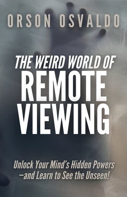The Weird World of Remote Viewing: Unlock Your Mind's Hidden Powers-and Learn to See the Unseen!