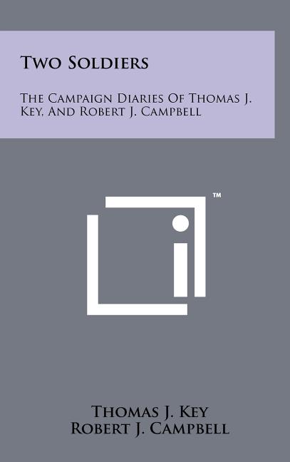 Two Soldiers: The Campaign Diaries Of Thomas J. Key, And Robert J. Campbell