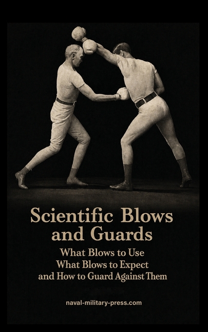 SCIENTIFIC BLOWS AND GUARDS What Blows to use, What Blows to Expect and How to Guard Against Them
