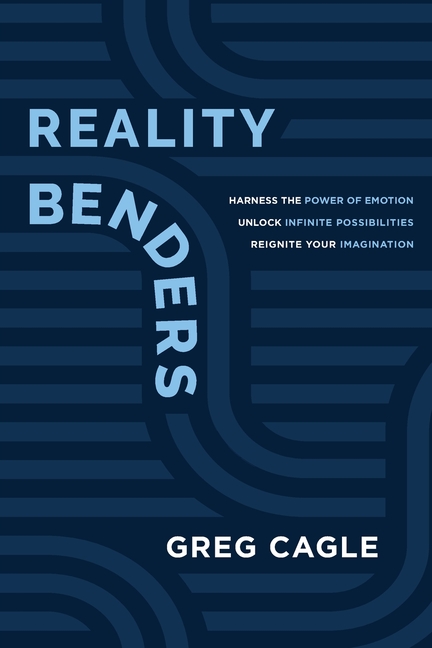 Reality Benders: Harness the Power of Emotion, Unlock Infinite Possibilities, & Reignite Your Imagination