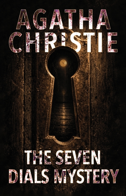 The Seven Dials Mystery: A Classic British Crime Novel of Bundles, Clocks, and Secret Societies