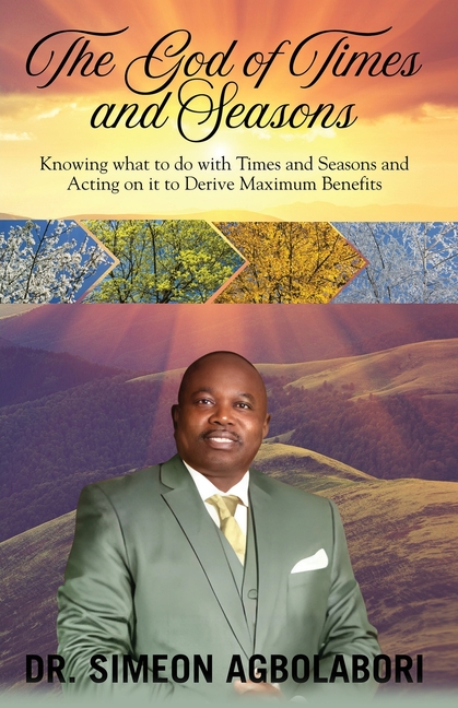 The God of Times and Seasons: Knowing what to do with Times and Seasons and Acting on it to Derive Maximum Benefits