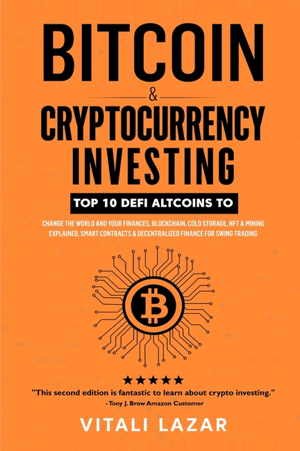 Bitcoin & Cryptocurrency Investing: Top 10 DeFi Altcoins to Change the World and Your Finances, Blockchain, Cold Storage, NFT & Mining Explained, Smar