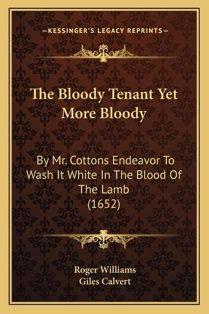 The Bloody Tenant Yet More Bloody: By Mr. Cottons Endeavor To Wash It White In The Blood Of The Lamb (1652)